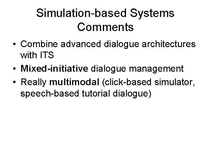Simulation-based Systems Comments • Combine advanced dialogue architectures with ITS • Mixed-initiative dialogue management
