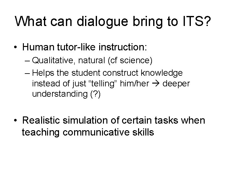 What can dialogue bring to ITS? • Human tutor-like instruction: – Qualitative, natural (cf