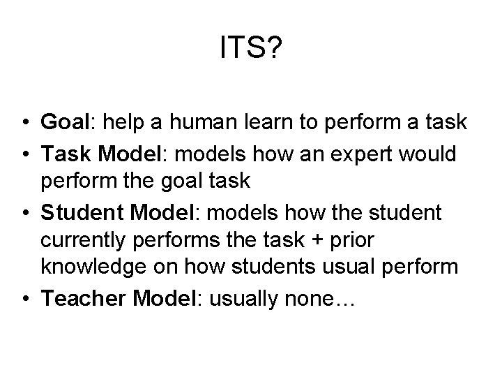 ITS? • Goal: help a human learn to perform a task • Task Model: