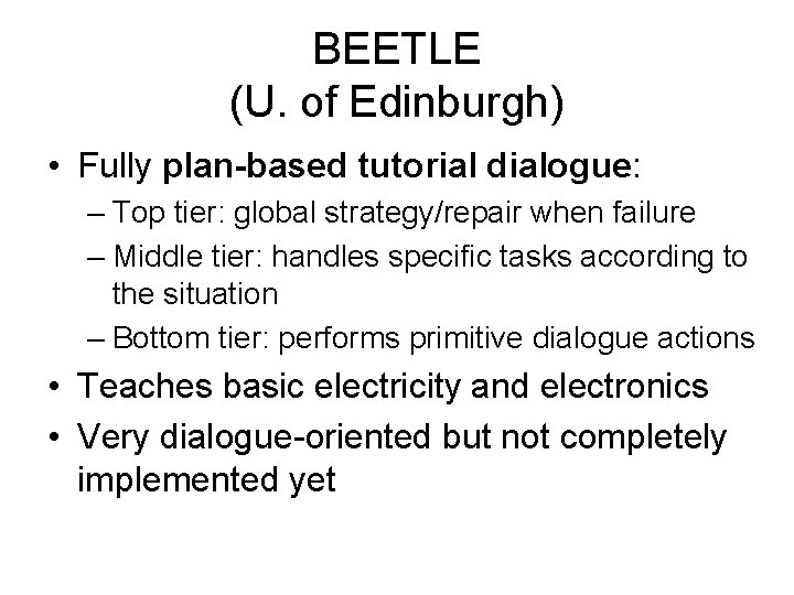 BEETLE (U. of Edinburgh) • Fully plan-based tutorial dialogue: – Top tier: global strategy/repair