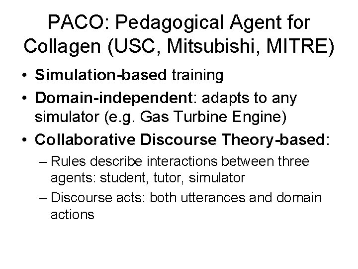 PACO: Pedagogical Agent for Collagen (USC, Mitsubishi, MITRE) • Simulation-based training • Domain-independent: adapts