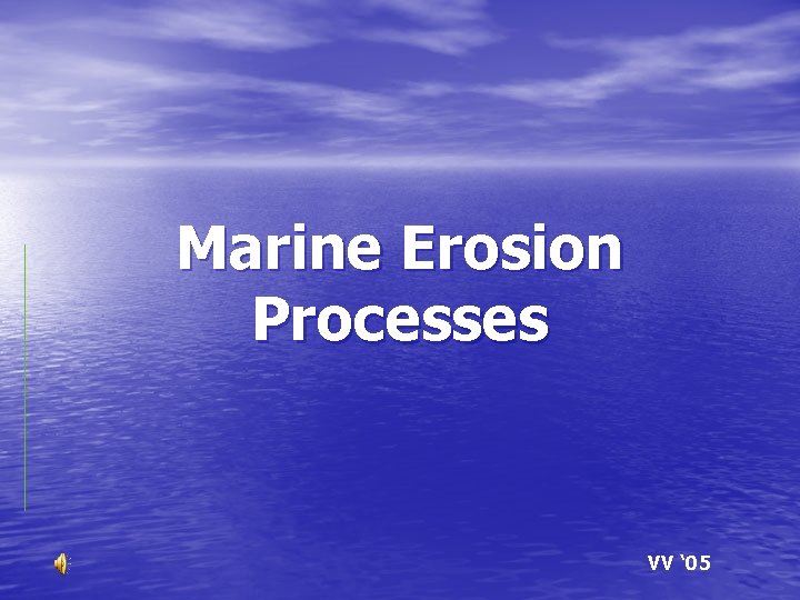 Marine Erosion Processes VV ‘ 05 