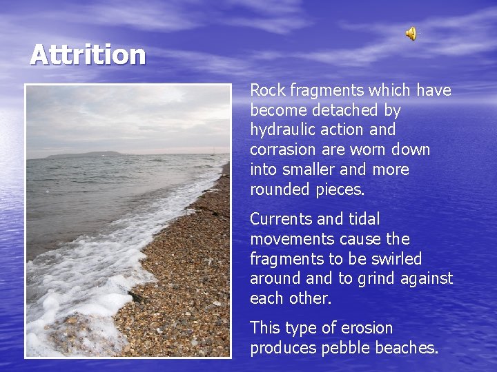 Attrition Rock fragments which have become detached by hydraulic action and corrasion are worn