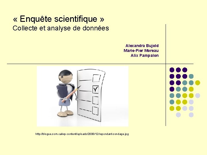  « Enquête scientifique » Collecte et analyse de données Alexandra Bujold Marie-Pier Moreau