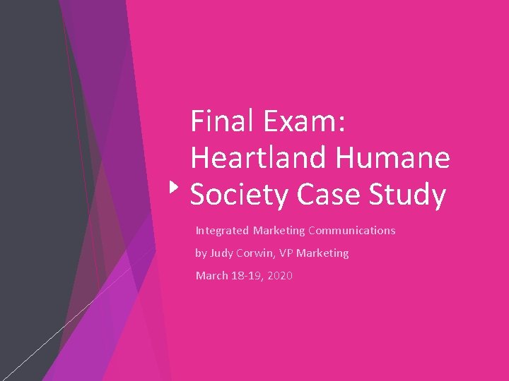 Final Exam: Heartland Humane Society Case Study Integrated Marketing Communications by Judy Corwin, VP