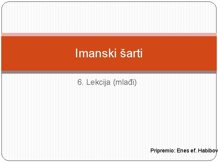 Imanski šarti 6. Lekcija (mlađi) Pripremio: Enes ef. Habibov 