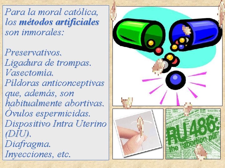 Para la moral católica, los métodos artificiales son inmorales: Preservativos. Ligadura de trompas. Vasectomía.