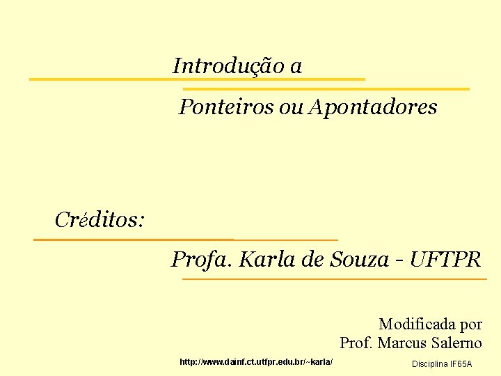 Introdução a Ponteiros ou Apontadores Créditos: Profa. Karla de Souza - UFTPR Modificada por