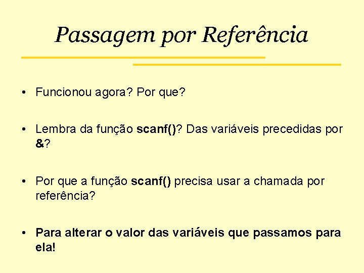 Passagem por Referência • Funcionou agora? Por que? • Lembra da função scanf()? Das
