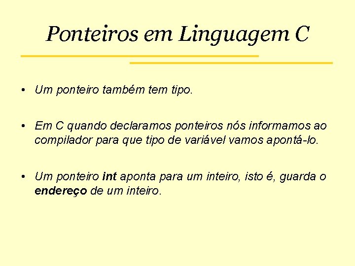 Ponteiros em Linguagem C • Um ponteiro também tem tipo. • Em C quando