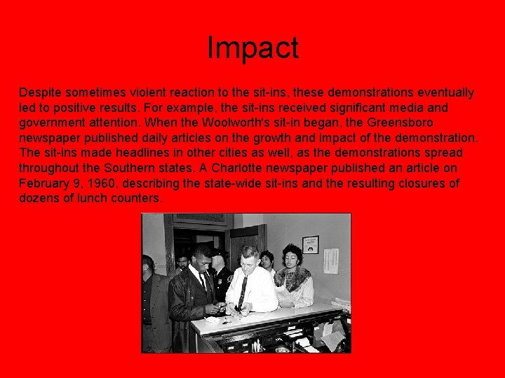 Impact Despite sometimes violent reaction to the sit-ins, these demonstrations eventually led to positive
