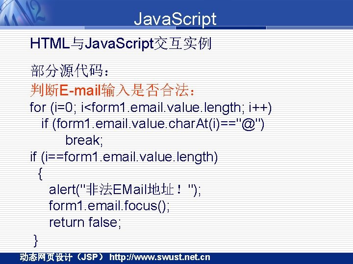 Java. Script HTML与Java. Script交互实例 部分源代码： 判断E-mail输入是否合法： for (i=0; i<form 1. email. value. length; i++)