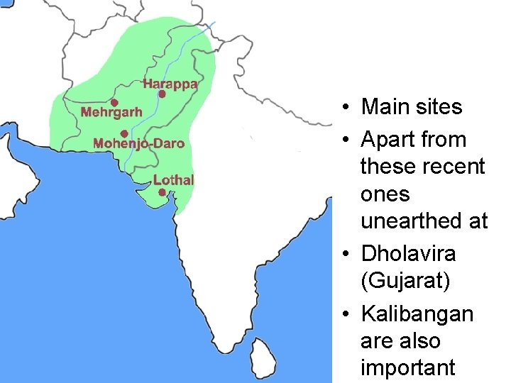  • Main sites • Apart from these recent ones unearthed at • Dholavira