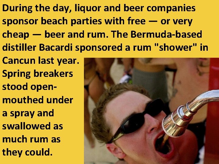 During the day, liquor and beer companies sponsor beach parties with free — or