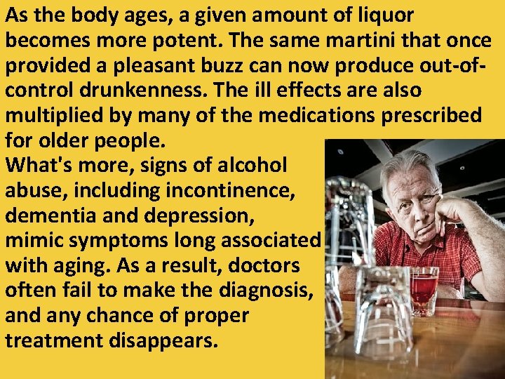 As the body ages, a given amount of liquor becomes more potent. The same