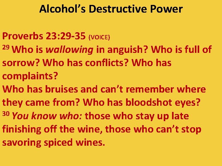 Alcohol’s Destructive Power Proverbs 23: 29 -35 (VOICE) 29 Who is wallowing in anguish?