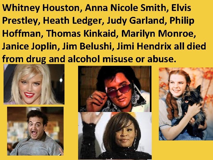 Whitney Houston, Anna Nicole Smith, Elvis Prestley, Heath Ledger, Judy Garland, Philip Hoffman, Thomas