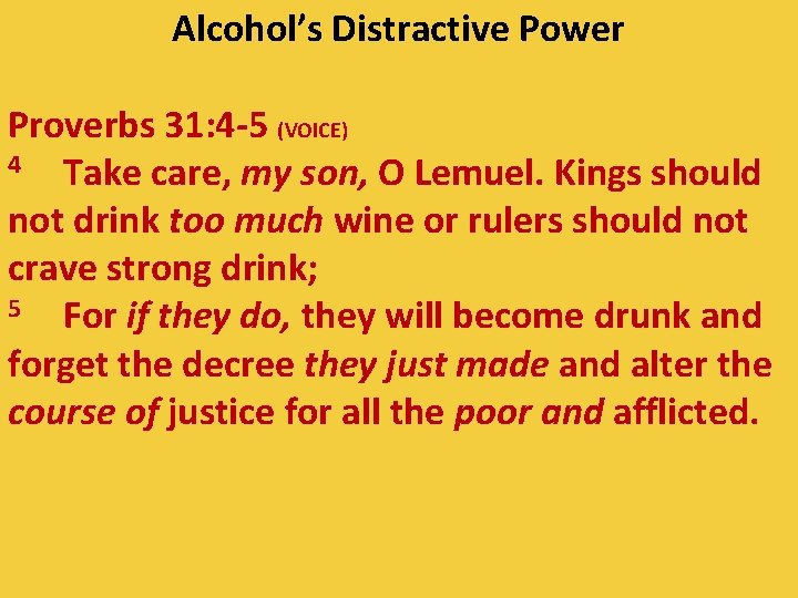 Alcohol’s Distractive Power Proverbs 31: 4 -5 (VOICE) 4 Take care, my son, O