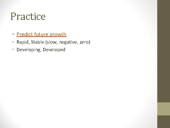 Practice • Predict future growth • Rapid, Stable (slow, negative, zero) • Developing, Developed