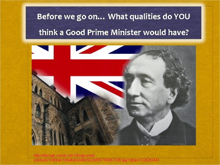 Before we go on… What qualities do YOU think a Good Prime Minister would