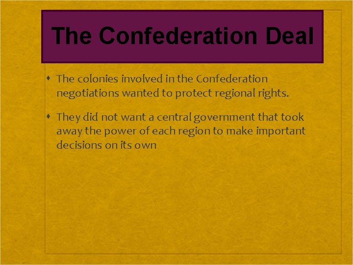 The Confederation Deal The colonies involved in the Confederation negotiations wanted to protect regional