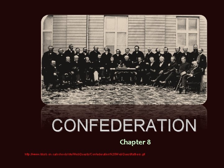CONFEDERATION Chapter 8 http: //www. ldcsb. on. ca/schools/cfe/Web. Quests/Confederation%20 Web. Quest/fathers. gif 