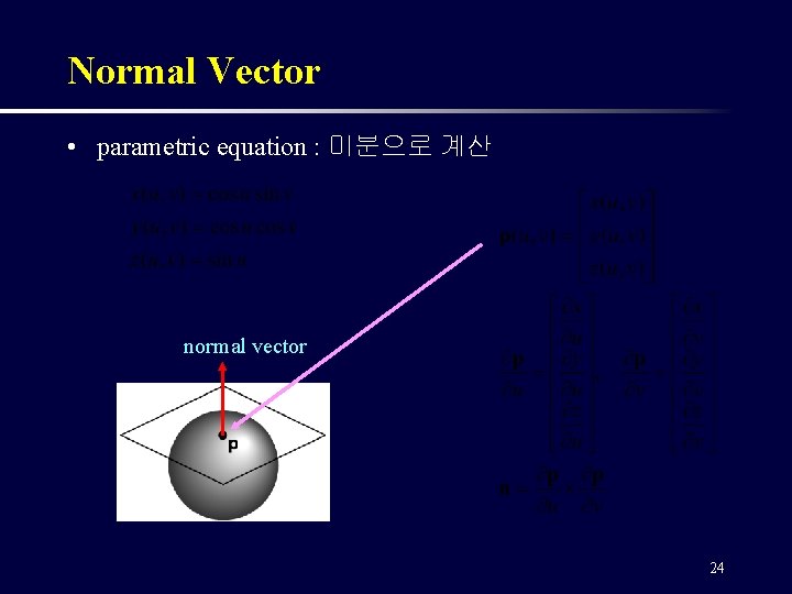 Normal Vector • parametric equation : 미분으로 계산 normal vector 24 