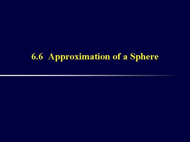 6. 6 Approximation of a Sphere 