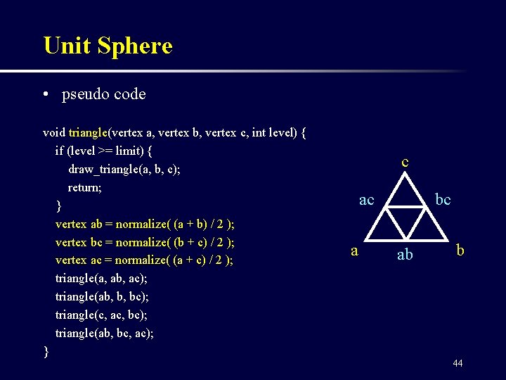 Unit Sphere • pseudo code void triangle(vertex a, vertex b, vertex c, int level)