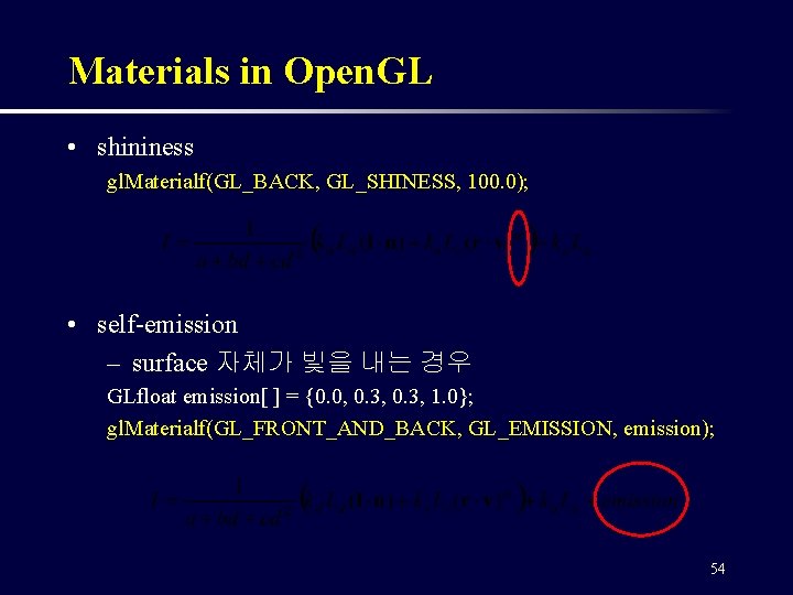 Materials in Open. GL • shininess gl. Materialf(GL_BACK, GL_SHINESS, 100. 0); • self-emission –