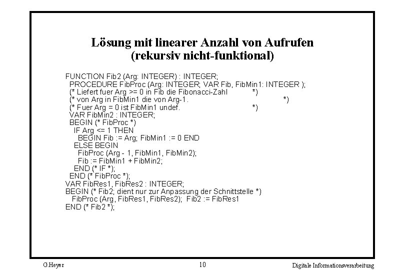 Lösung mit linearer Anzahl von Aufrufen (rekursiv nicht-funktional) FUNCTION Fib 2 (Arg: INTEGER) :