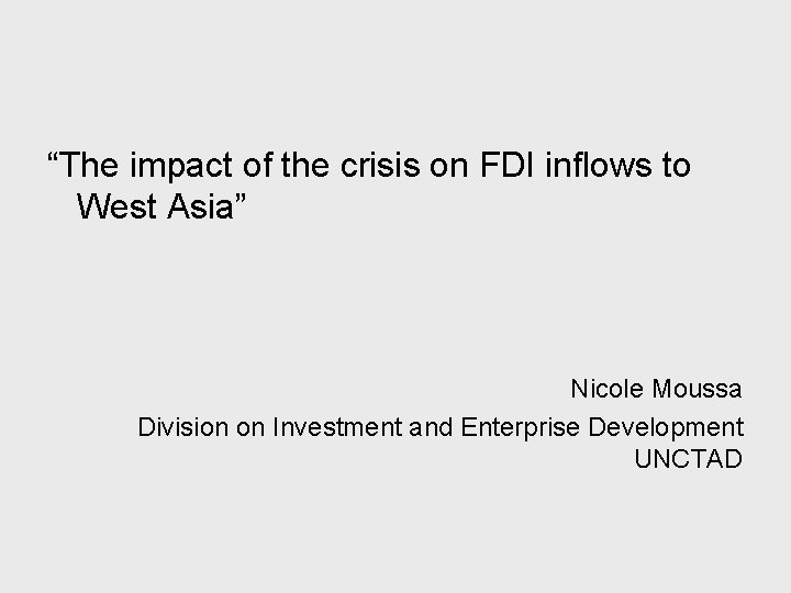 “The impact of the crisis on FDI inflows to West Asia” Nicole Moussa Division
