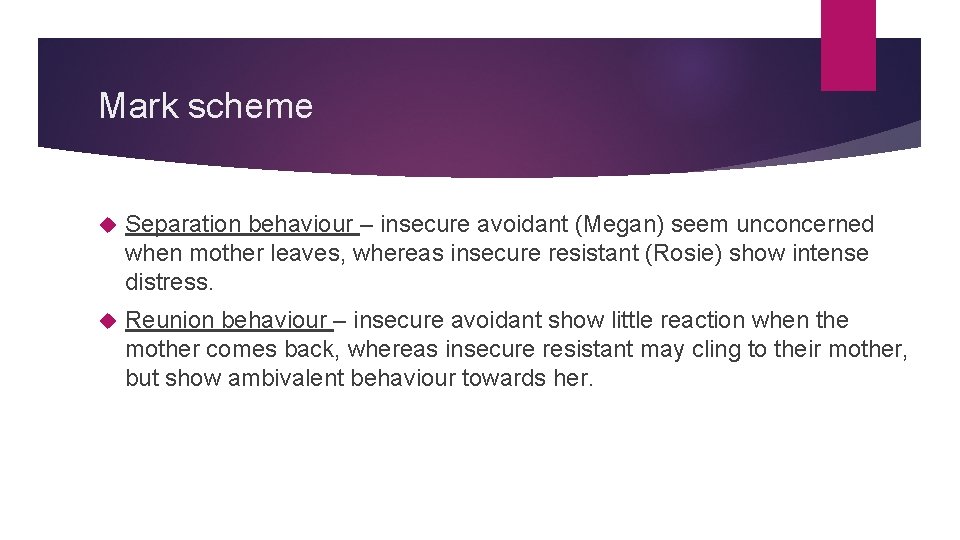 Mark scheme Separation behaviour – insecure avoidant (Megan) seem unconcerned when mother leaves, whereas