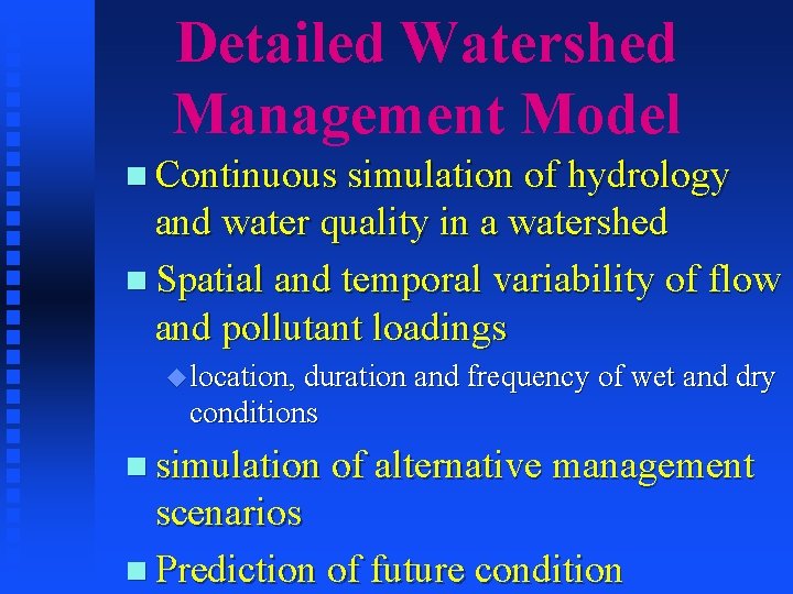 Detailed Watershed Management Model n Continuous simulation of hydrology and water quality in a