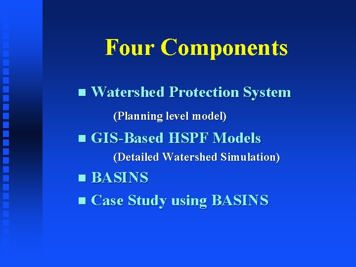 Four Components n Watershed Protection System (Planning level model) n GIS-Based HSPF Models (Detailed