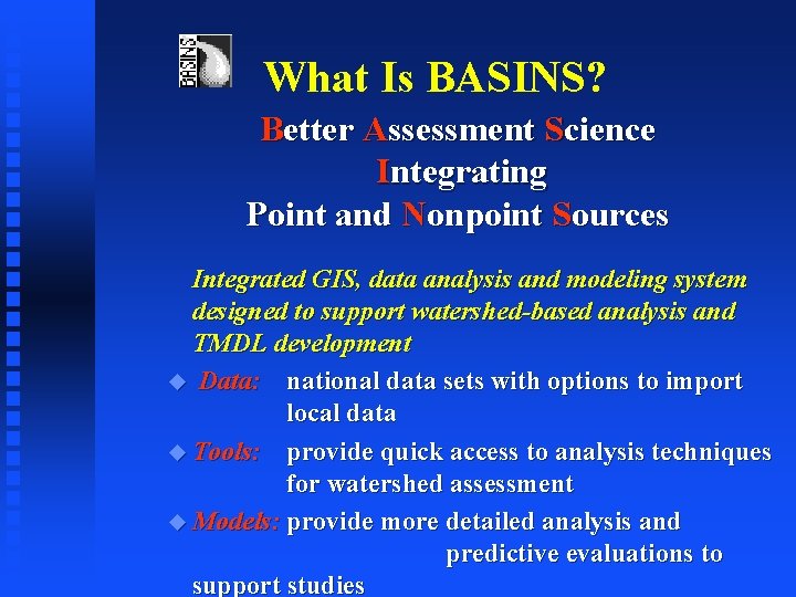 What Is BASINS? Better Assessment Science Integrating Point and Nonpoint Sources Integrated GIS, data