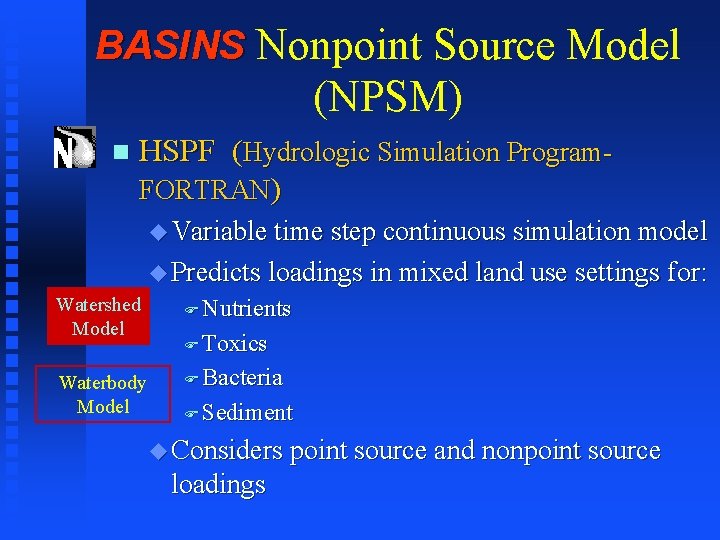 BASINS Nonpoint Source Model (NPSM) n HSPF (Hydrologic Simulation Program. FORTRAN) u Variable time