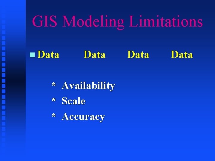 GIS Modeling Limitations n Data * Availability * Scale * Accuracy Data 
