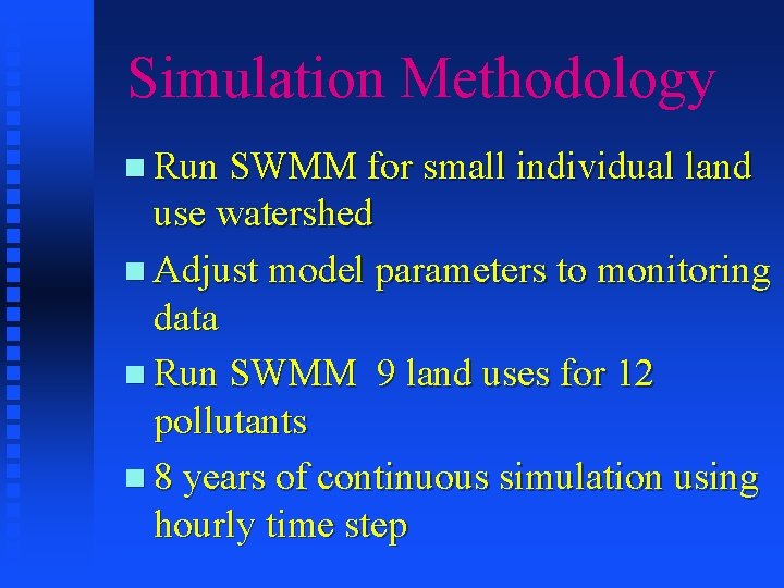 Simulation Methodology n Run SWMM for small individual land use watershed n Adjust model
