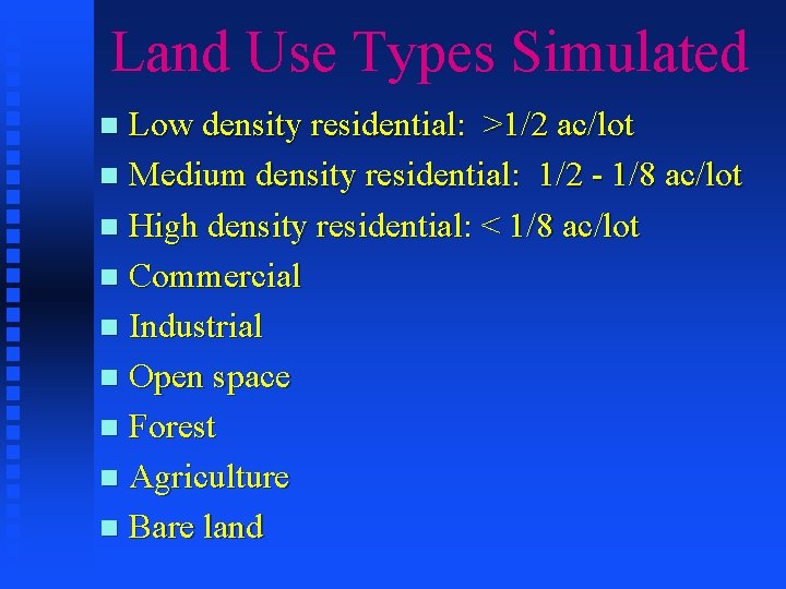 Land Use Types Simulated Low density residential: >1/2 ac/lot n Medium density residential: 1/2