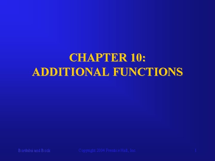 CHAPTER 10: ADDITIONAL FUNCTIONS Bordoloi and Bock Copyright 2004 Prentice Hall, Inc. 1 