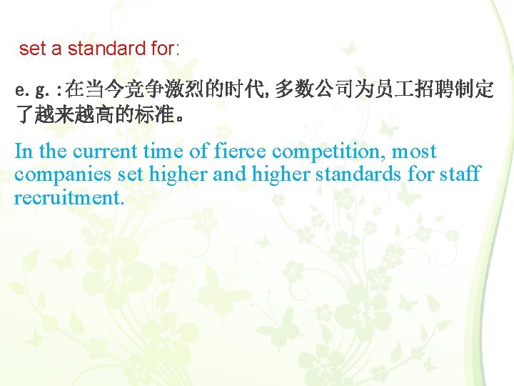 set a standard for: e. g. : 在当今竞争激烈的时代, 多数公司为员 招聘制定 了越来越高的标准。 In the current