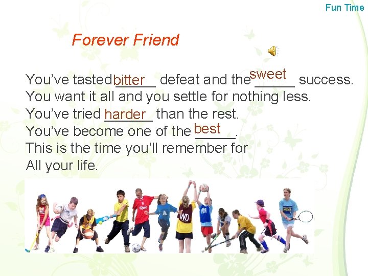 Fun Time Forever Friend You’ve tasted bitter _____ defeat and thesweet _____ success. You