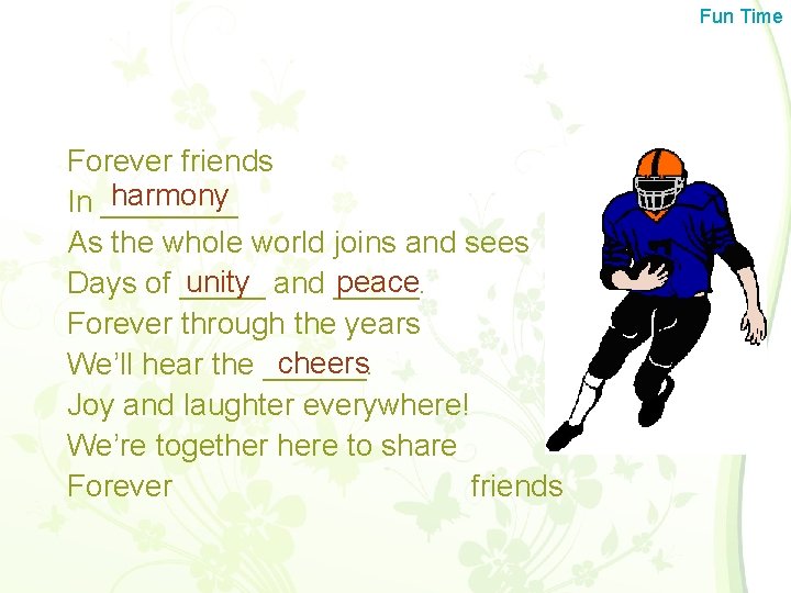 Fun Time Forever friends harmony In ____ As the whole world joins and sees