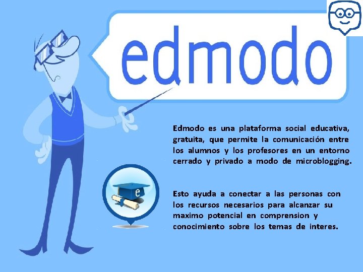 Edmodo es una plataforma social educativa, gratuita, que permite la comunicación entre los alumnos
