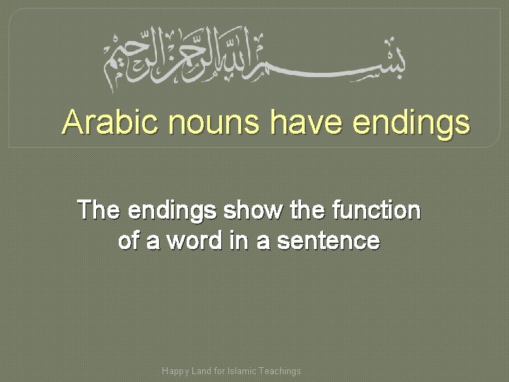 Arabic nouns have endings The endings show the function of a word in a