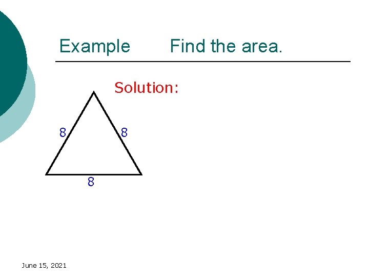 Example Find the area. Solution: 8 8 8 June 15, 2021 16 