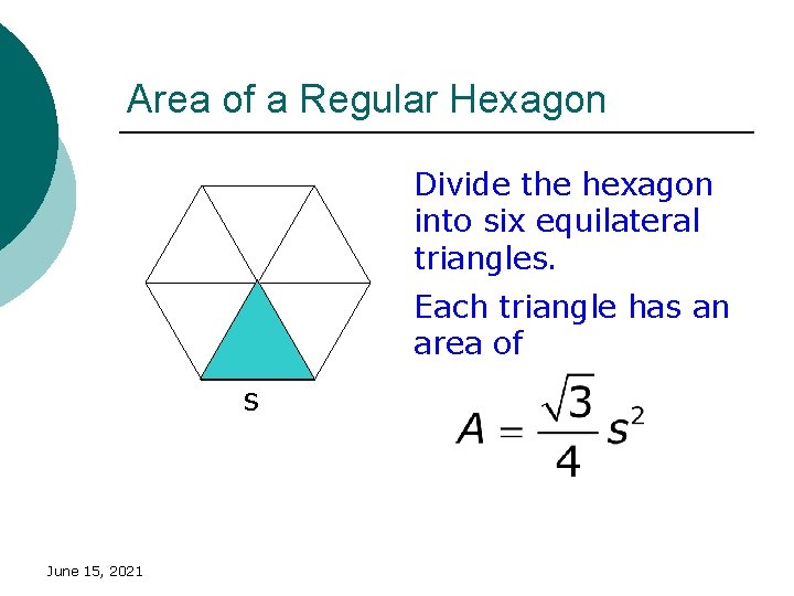 Area of a Regular Hexagon Divide the hexagon into six equilateral triangles. Each triangle