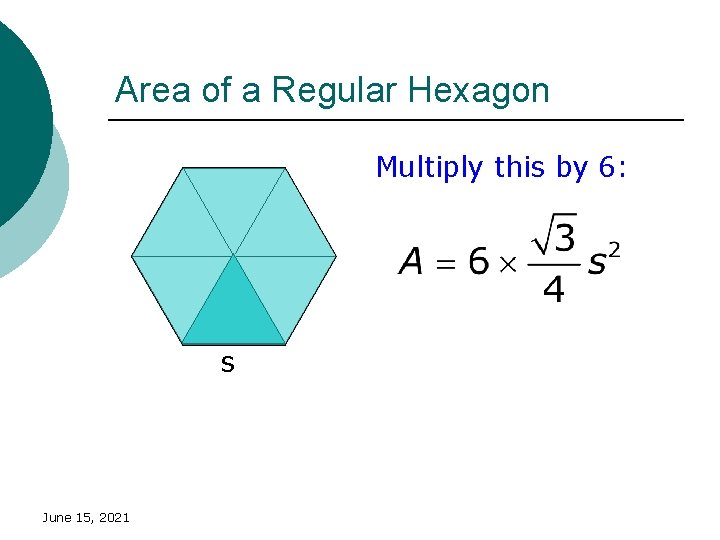 Area of a Regular Hexagon Multiply this by 6: s June 15, 2021 