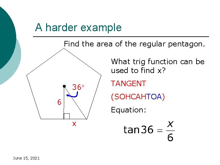 A harder example Find the area of the regular pentagon. What trig function can